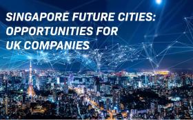 Singapore Future Cities: Opportunities for UK Companies